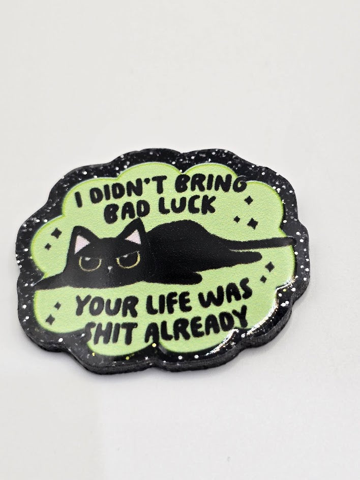Acrylic Glitter Flatbacks-I didn't Bring Bad Luck Your Life Was Shit Already