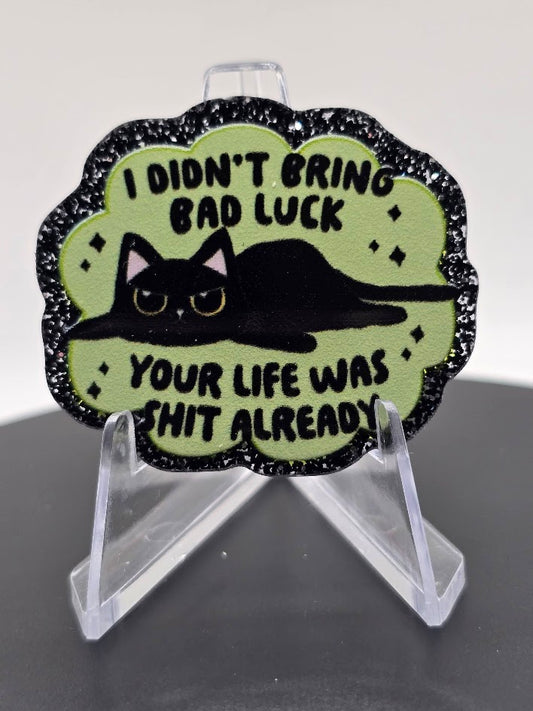 Acrylic Glitter Flatbacks-I didn't Bring Bad Luck Your Life Was Shit Already