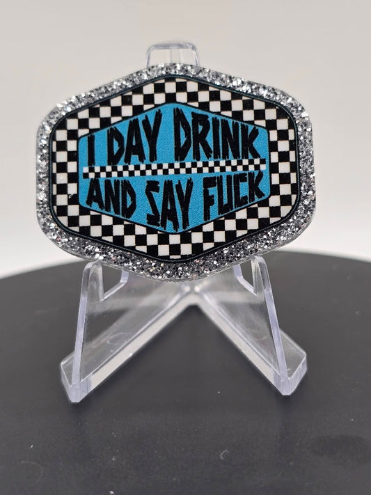 Acrylic Glitter Flatbacks- I Day Drink and I Say F*ck