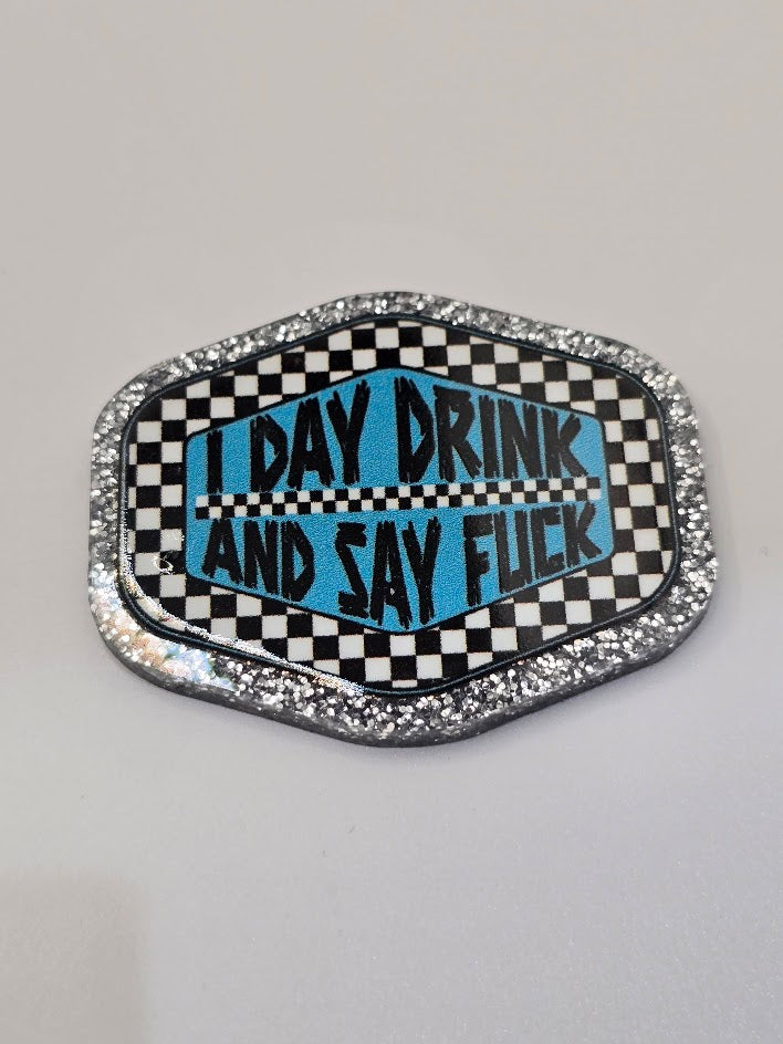 Acrylic Glitter Flatbacks- I Day Drink and I Say F*ck