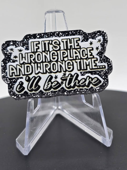 Acrylic Glitter Flatbacks-If It's The Wrong Place and The Wrong Time I'll Be There