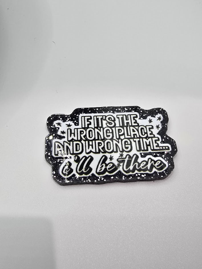 Acrylic Glitter Flatbacks-If It's The Wrong Place and The Wrong Time I'll Be There