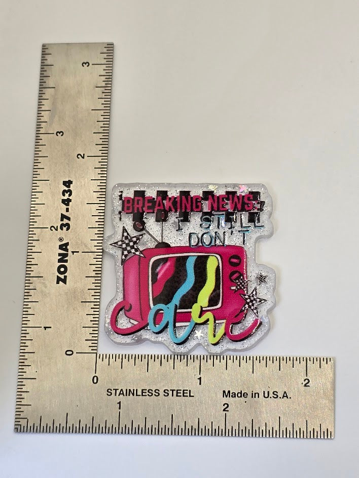 Acrylic Glitter Flatbacks - Breaking News I Still Don't Care