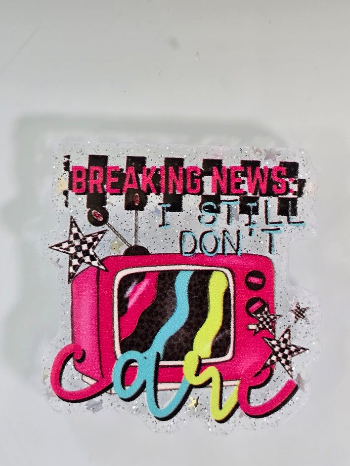 Acrylic Glitter Flatbacks - Breaking News I Still Don't Care
