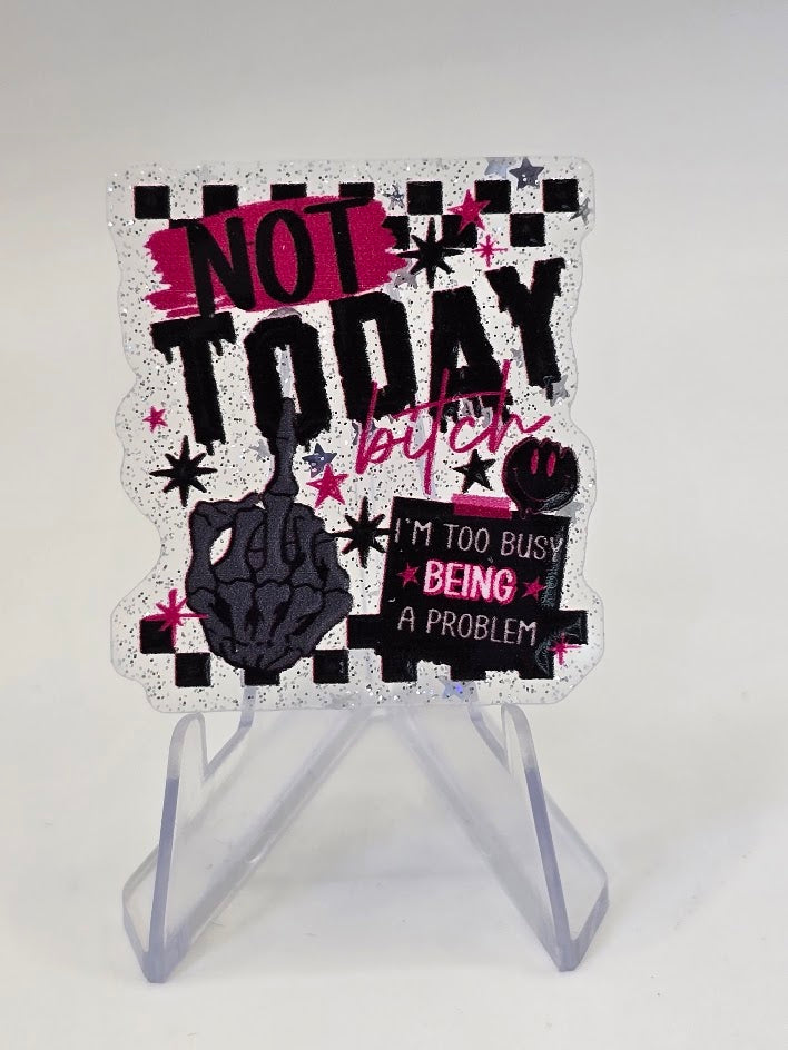 Acrylic Glitter Flatbacks - Not Today Bitch I'm Too Busy Being A Problem