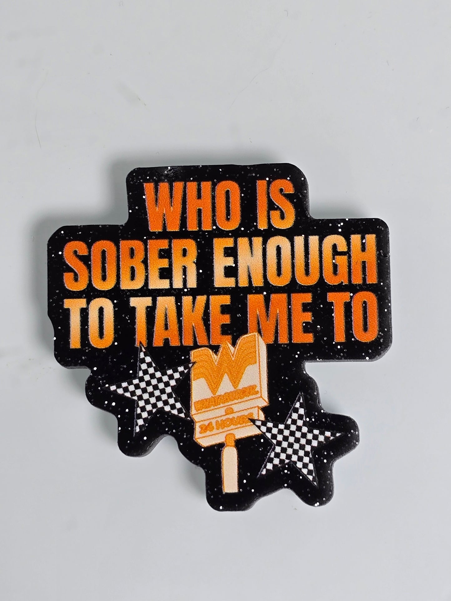 Acrylic Glitter Flatbacks- Who is Sober Enough to Take Me To Whataburger