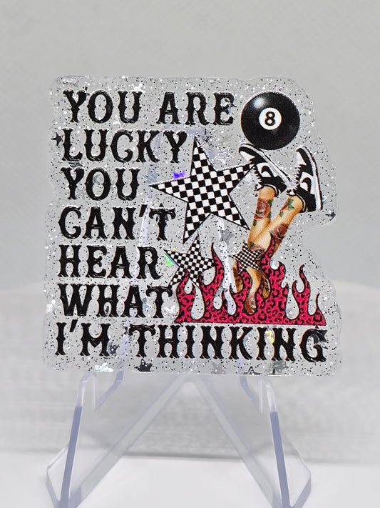Acrylic Glitter Flatback-You Are Lucky You Can't Hear What I'm Thinking