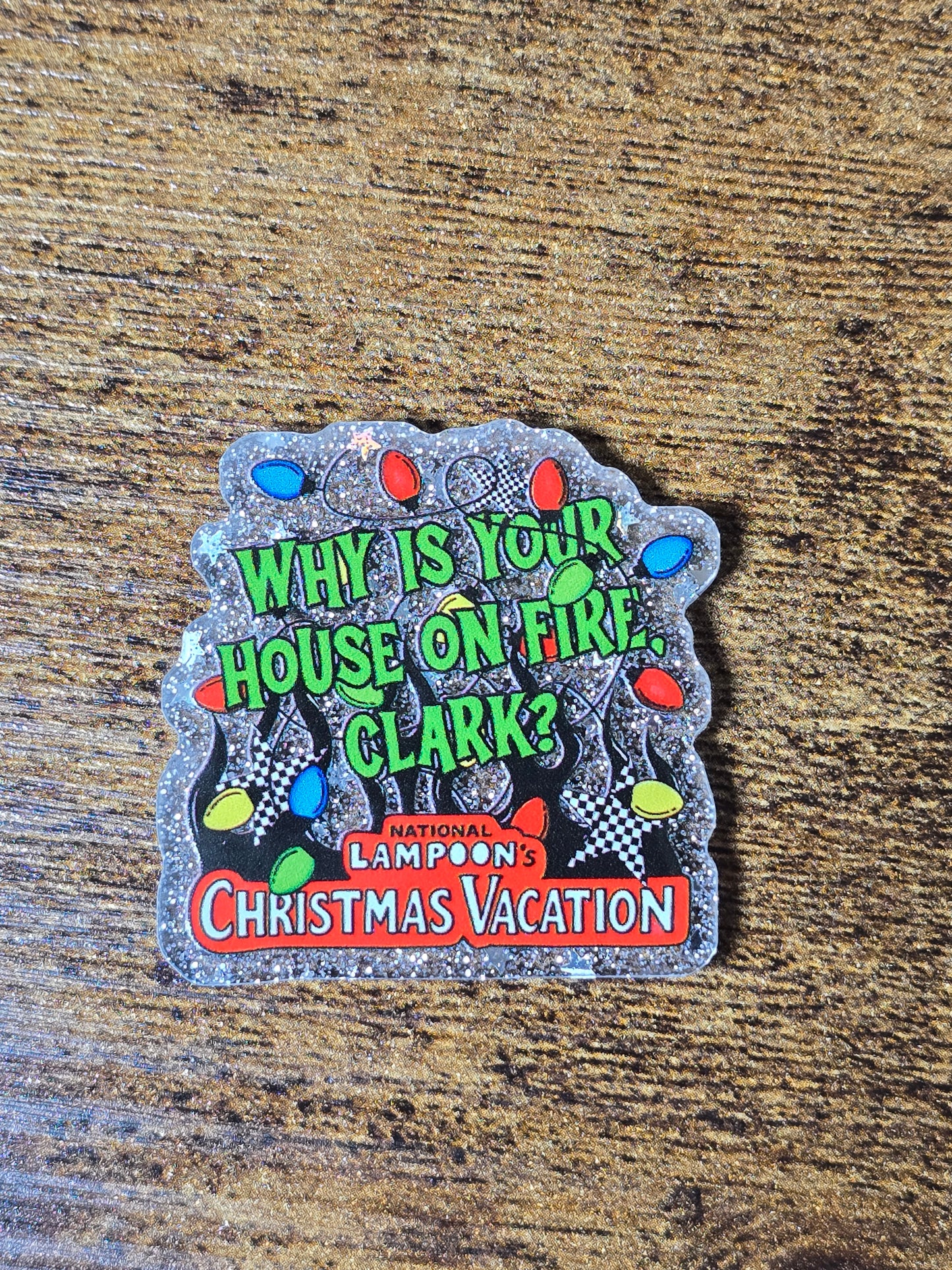 Acrylic Glitter Flatbacks- Why Is Your House On Fire Clark NL Christmas Vacay