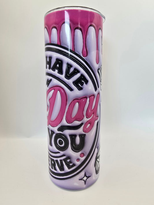 Have The Day You Deserve 20oz Tumbler