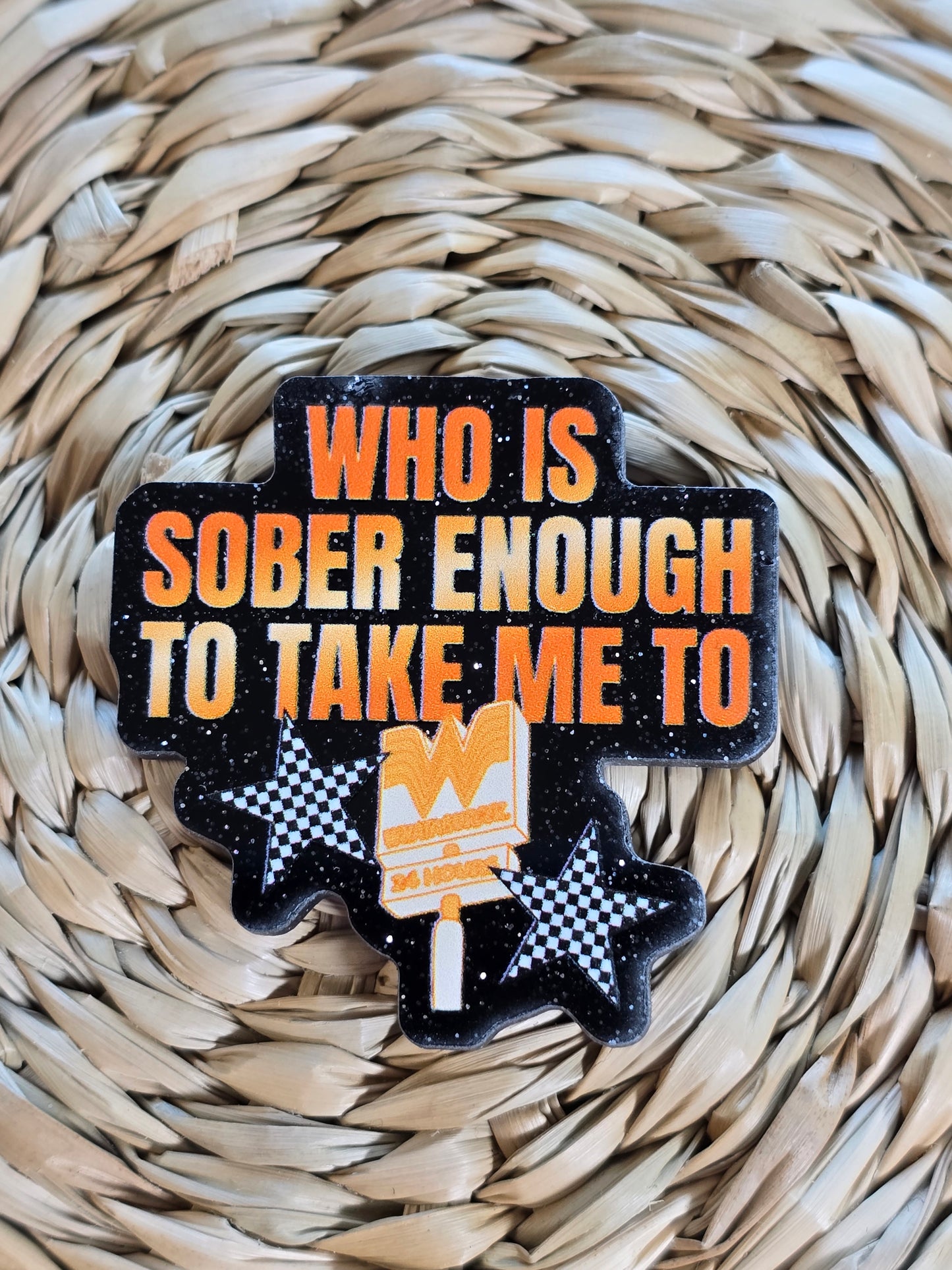 Acrylic Glitter Flatbacks- Who is Sober Enough to Take Me To Whataburger