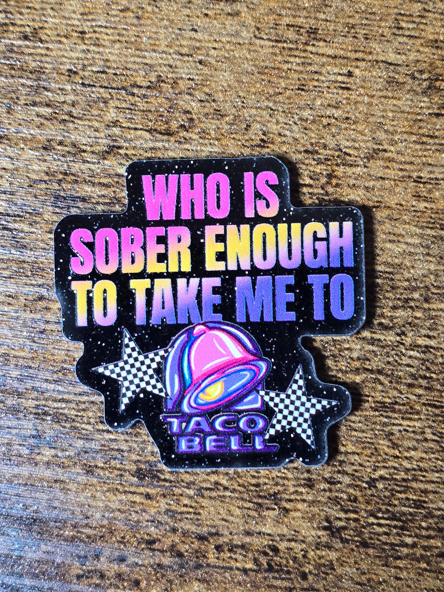 Acrylic Glitter Flatbacks- Who is Sober Enough to Take Me To Taco Bell