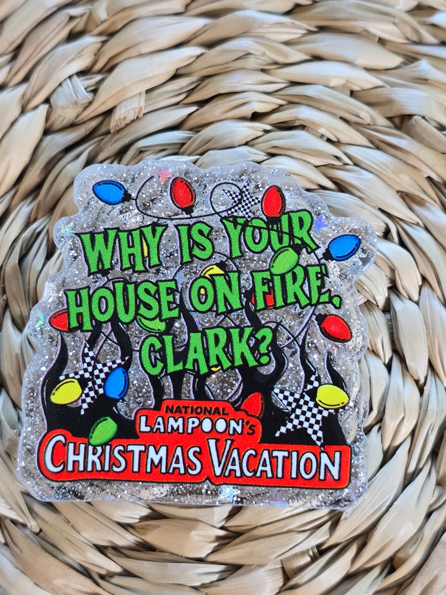 Acrylic Glitter Flatbacks- Why Is Your House On Fire Clark NL Christmas Vacay