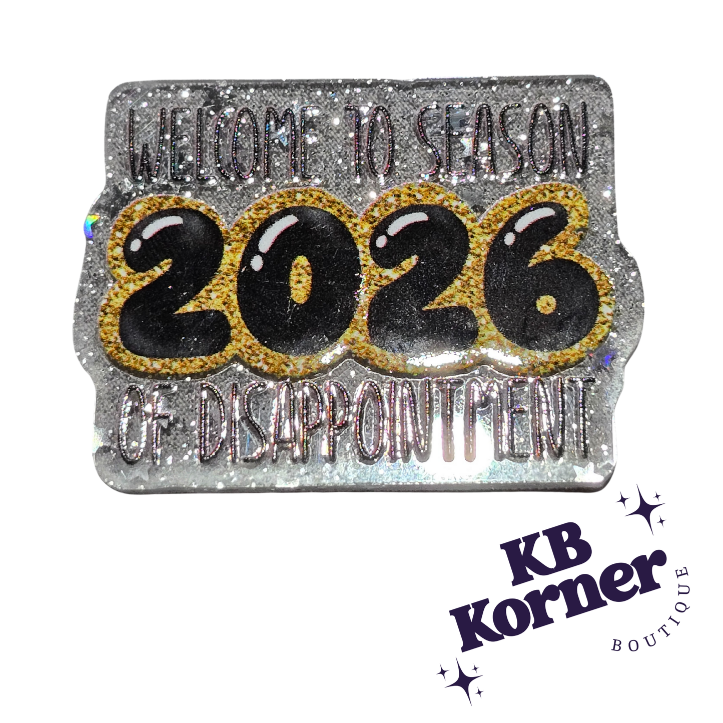 Acrylic Glitter Flatbacks- Welcome to Season 2026 of Disappointment