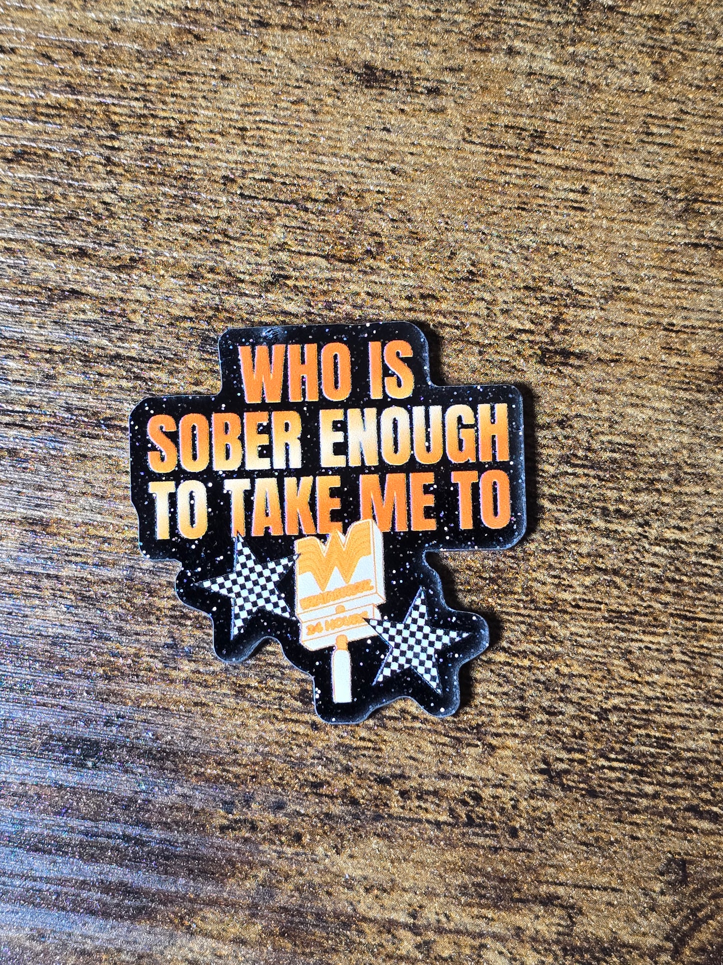 Acrylic Glitter Flatbacks- Who is Sober Enough to Take Me To Whataburger