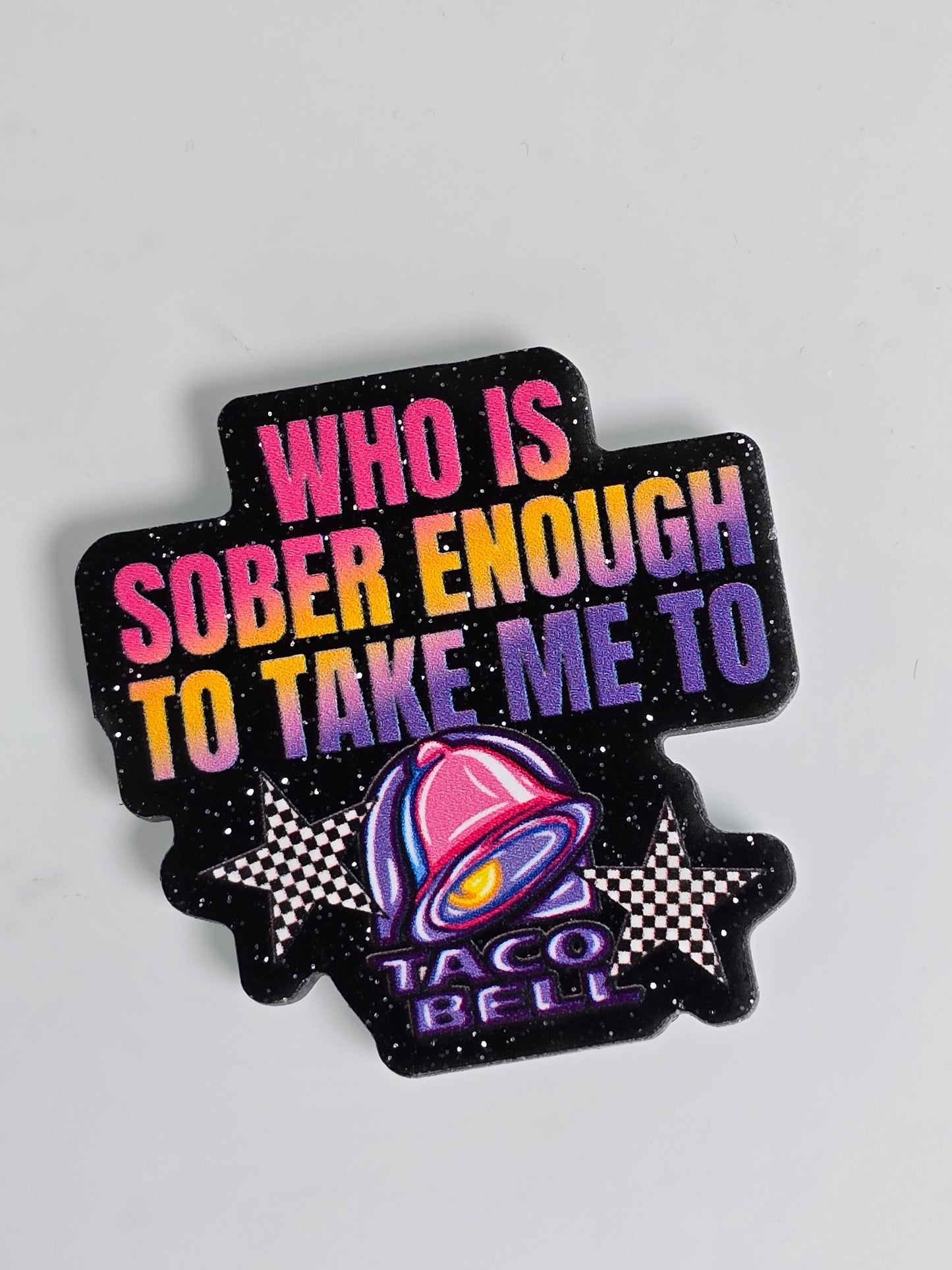 Acrylic Glitter Flatbacks- Who is Sober Enough to Take Me To Taco Bell
